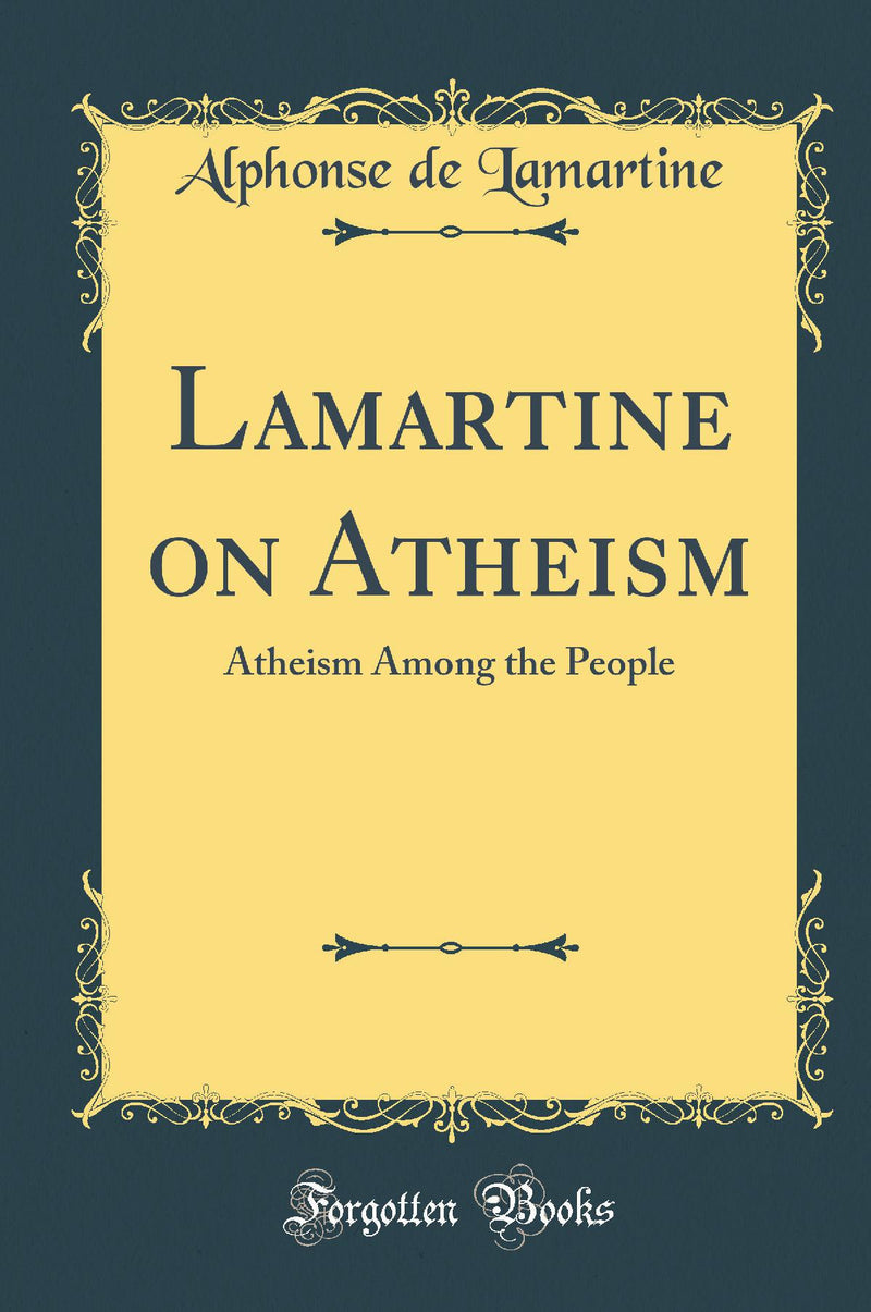 Lamartine on Atheism: Atheism Among the People (Classic Reprint)