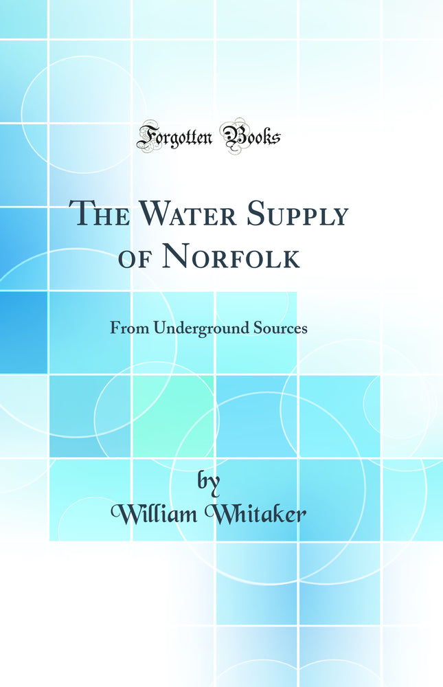 The Water Supply of Norfolk: From Underground Sources (Classic Reprint)