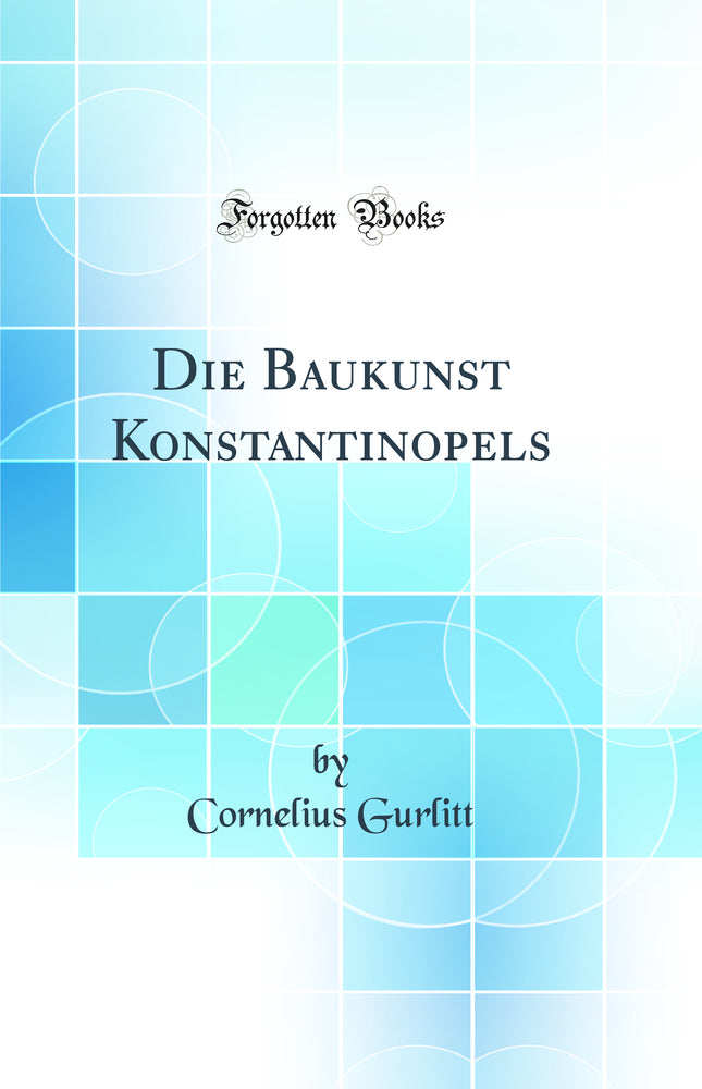 Die Baukunst Konstantinopels (Classic Reprint)