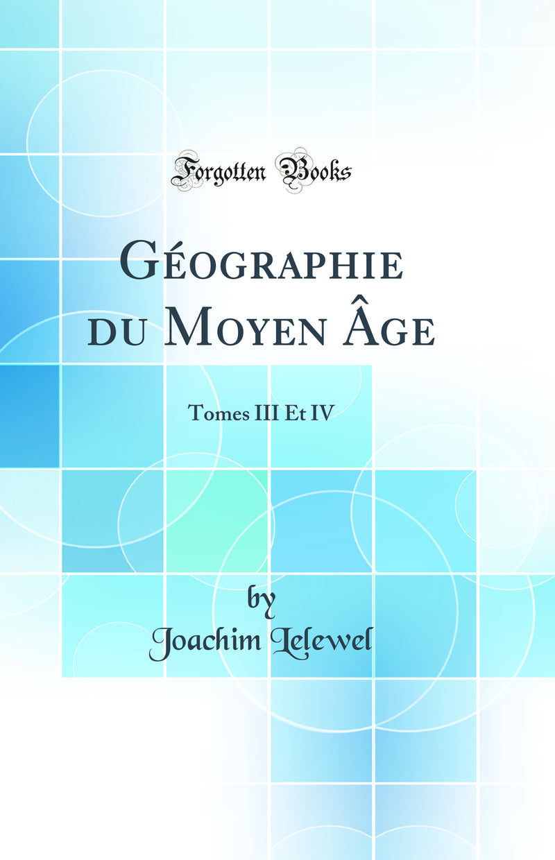 Géographie du Moyen Âge: Tomes III Et IV (Classic Reprint)