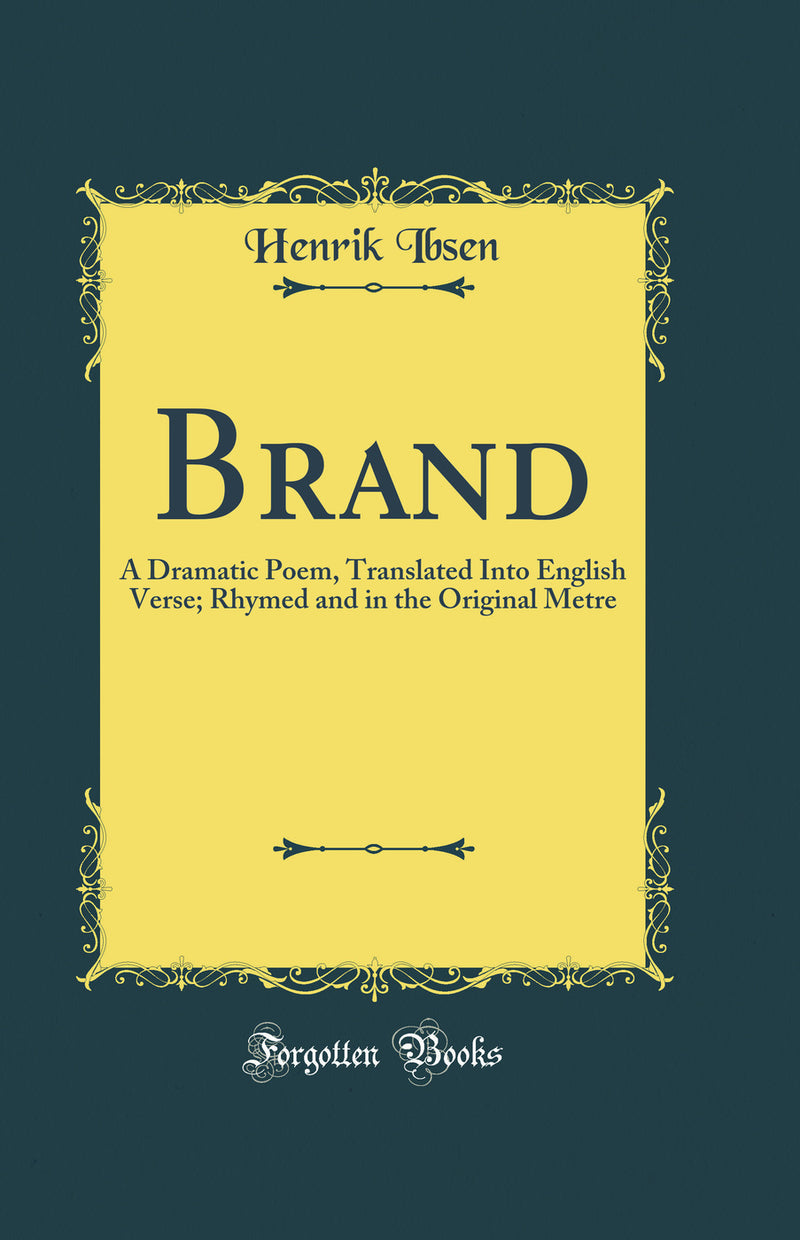 Brand: A Dramatic Poem, Translated Into English Verse; Rhymed and in the Original Metre (Classic Reprint)