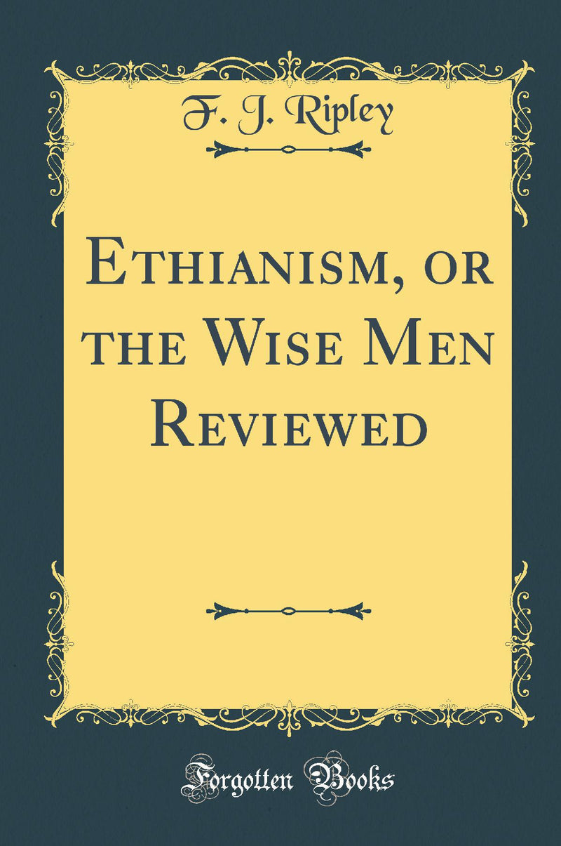 Ethianism, or the Wise Men Reviewed (Classic Reprint)
