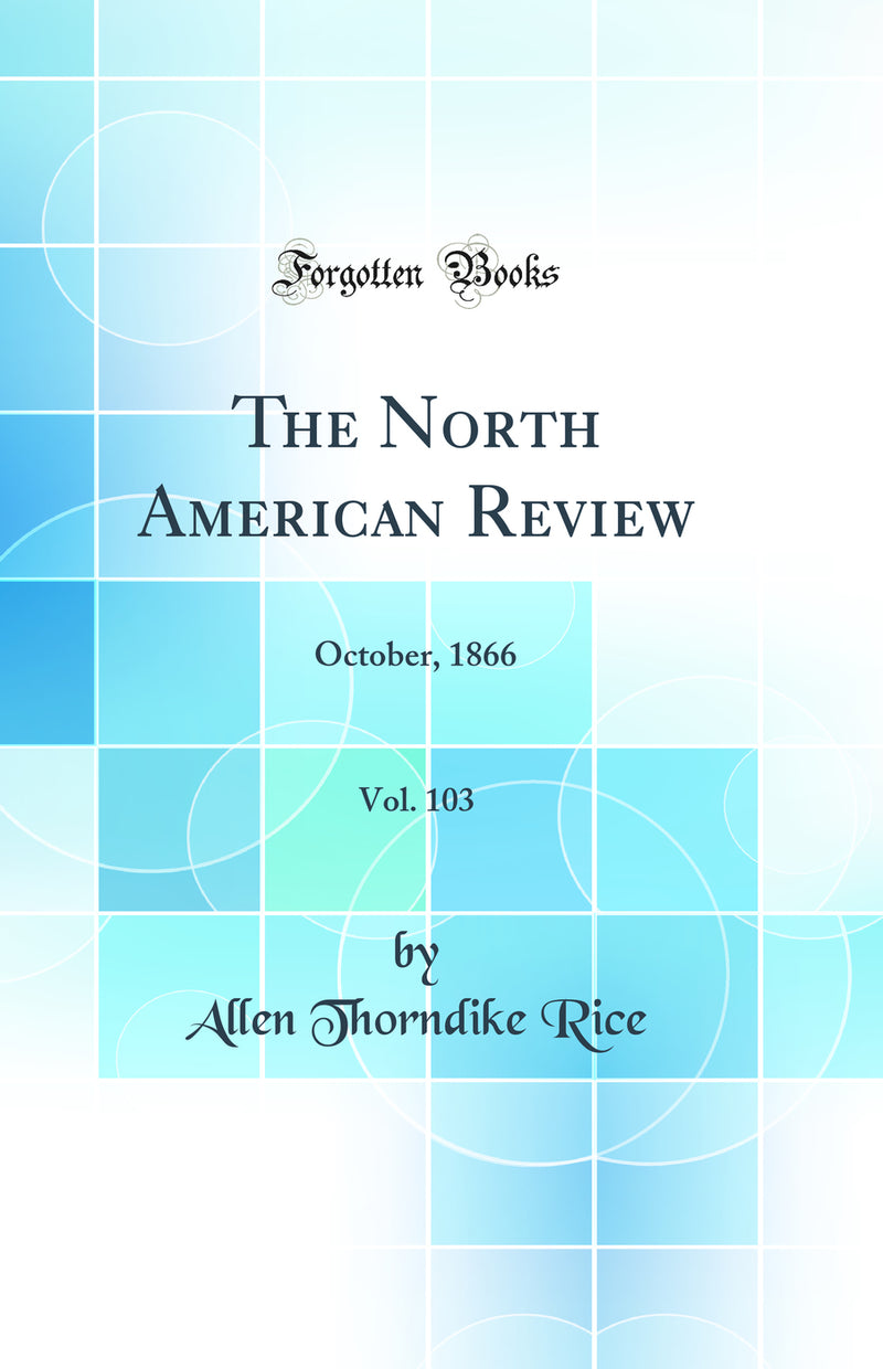 The North American Review, Vol. 103: October, 1866 (Classic Reprint)