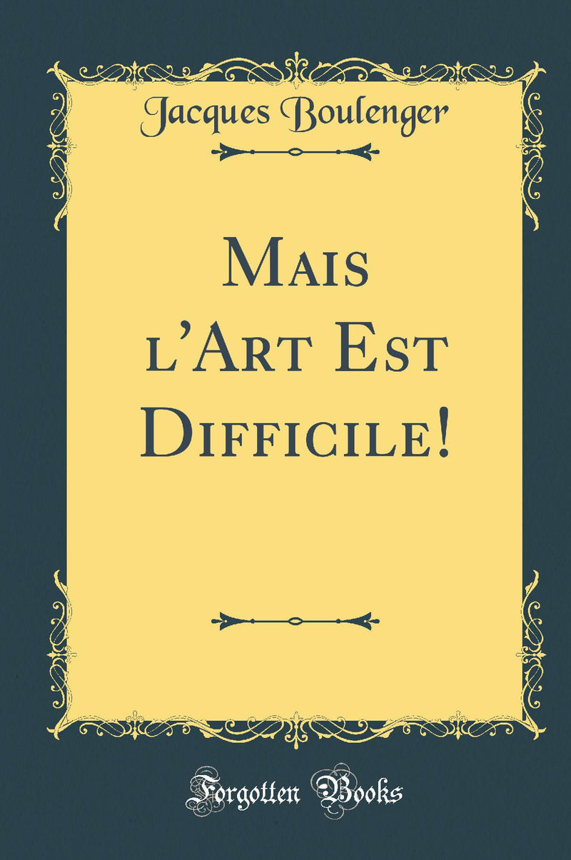 Mais l''Art Est Difficile! (Classic Reprint)