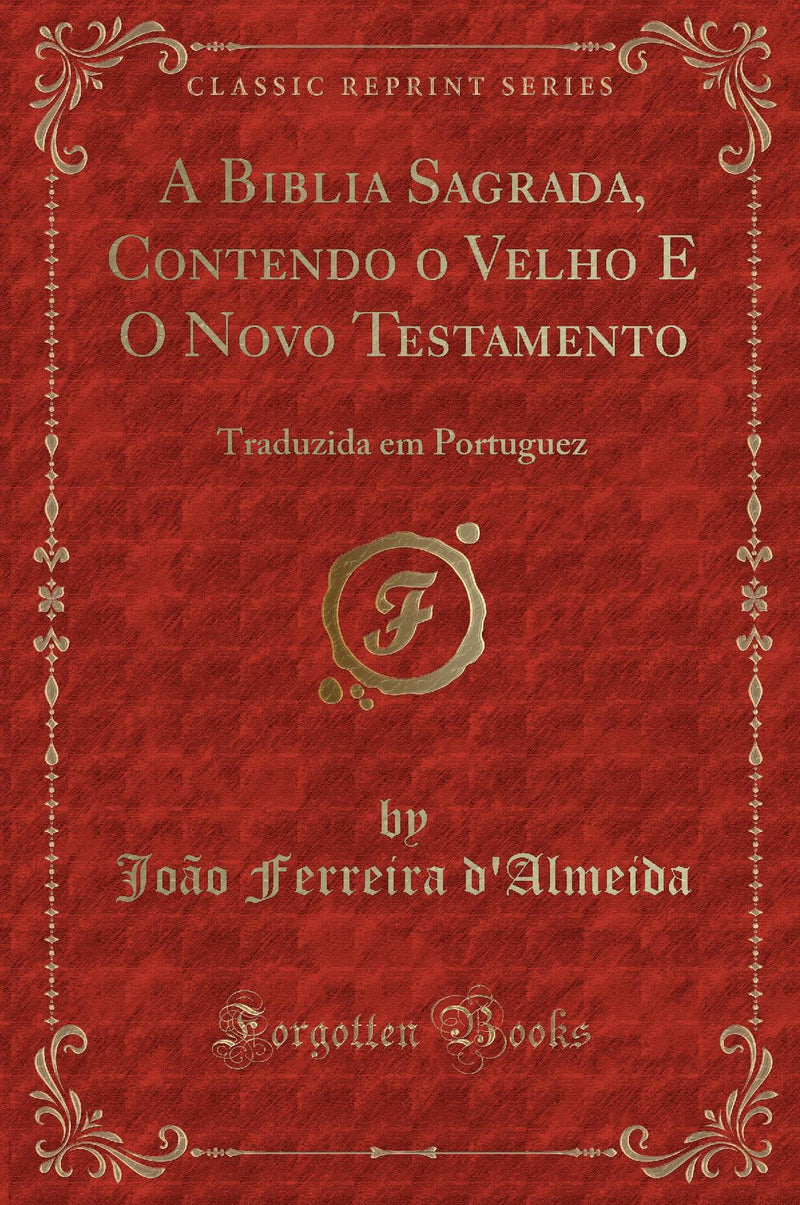 A Biblia Sagrada, Contendo o Velho E O Novo Testamento: Traduzida em Portuguez (Classic Reprint)