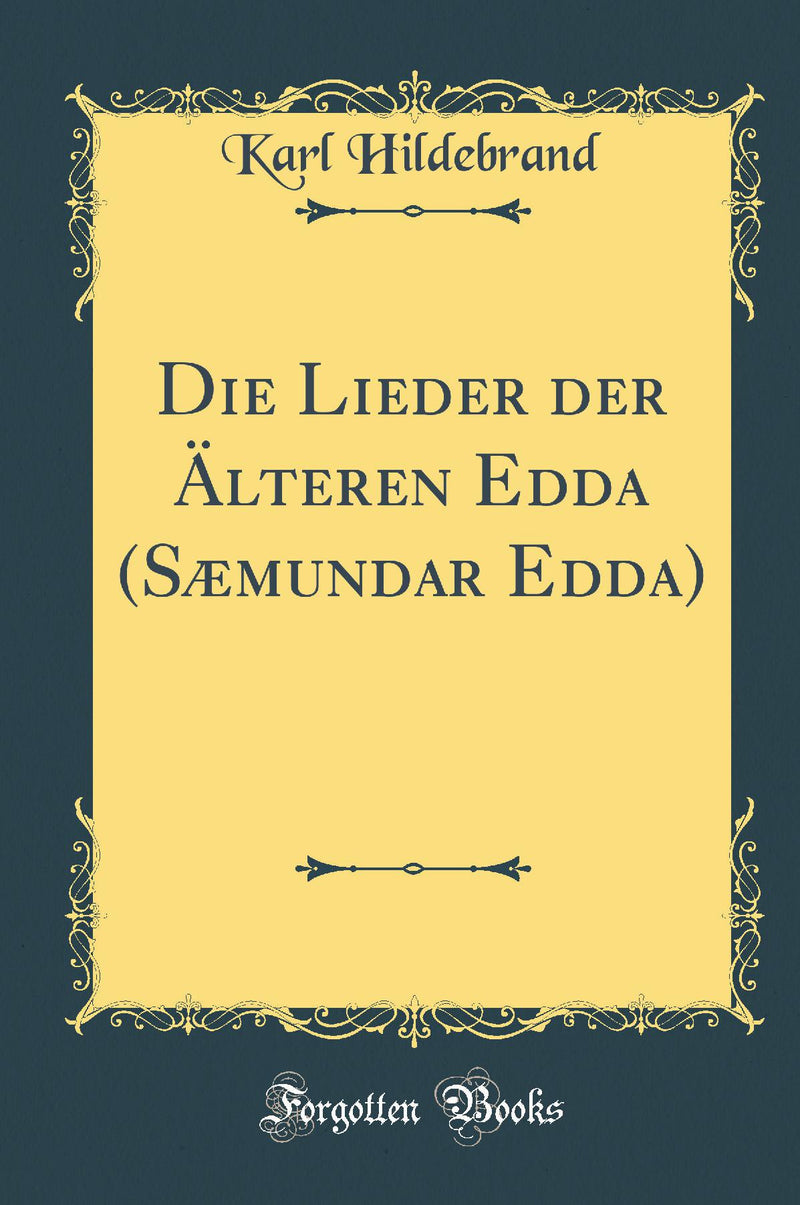 Die Lieder der Älteren Edda (Sæmundar Edda) (Classic Reprint)