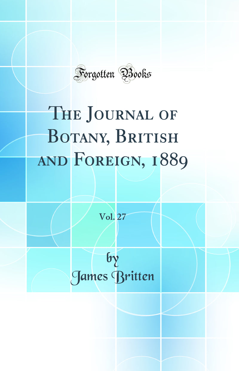 The Journal of Botany, British and Foreign, 1889, Vol. 27 (Classic Reprint)