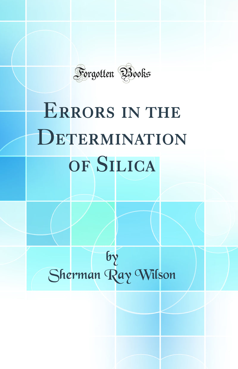 Errors in the Determination of Silica (Classic Reprint)