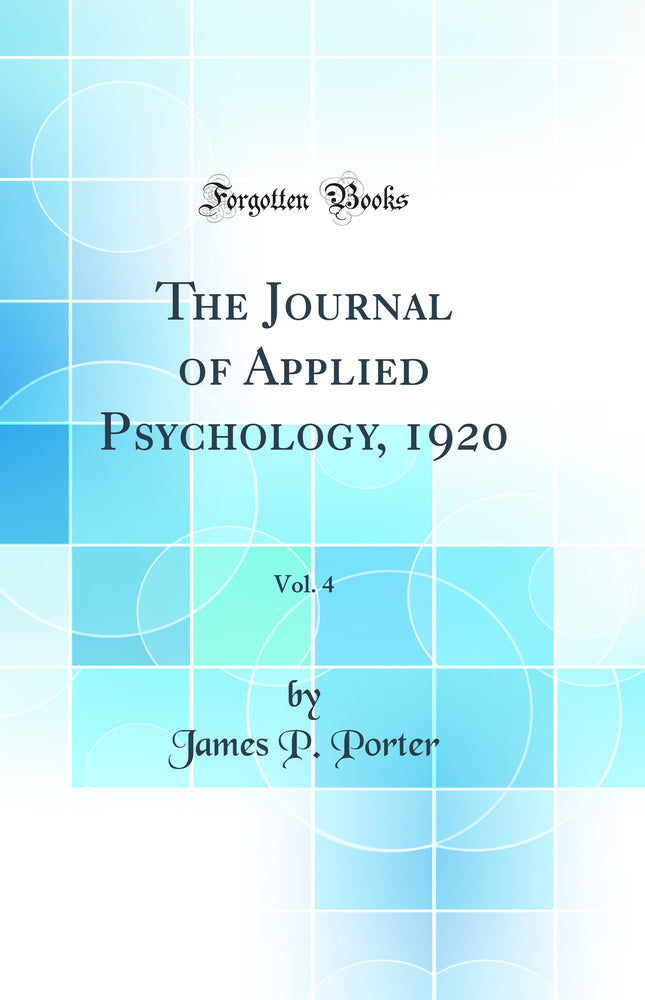 The Journal of Applied Psychology, 1920, Vol. 4 (Classic Reprint)