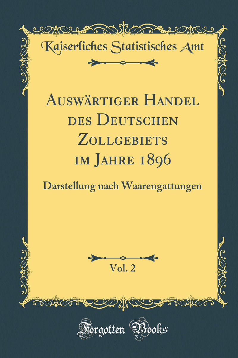 Auswärtiger Handel des Deutschen Zollgebiets im Jahre 1896, Vol. 2: Darstellung nach Waarengattungen (Classic Reprint)
