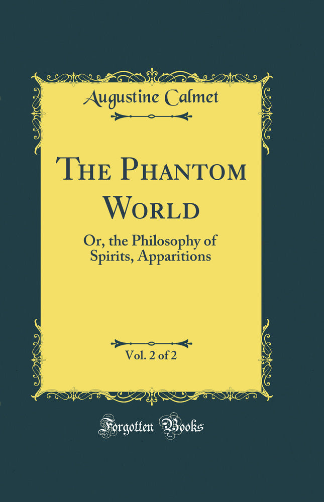 The Phantom World, Vol. 2 of 2: Or, the Philosophy of Spirits, Apparitions (Classic Reprint)
