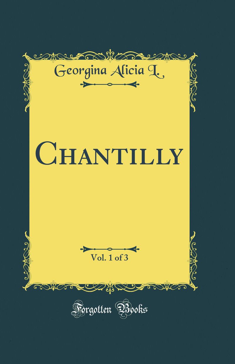 Chantilly, Vol. 1 of 3 (Classic Reprint)
