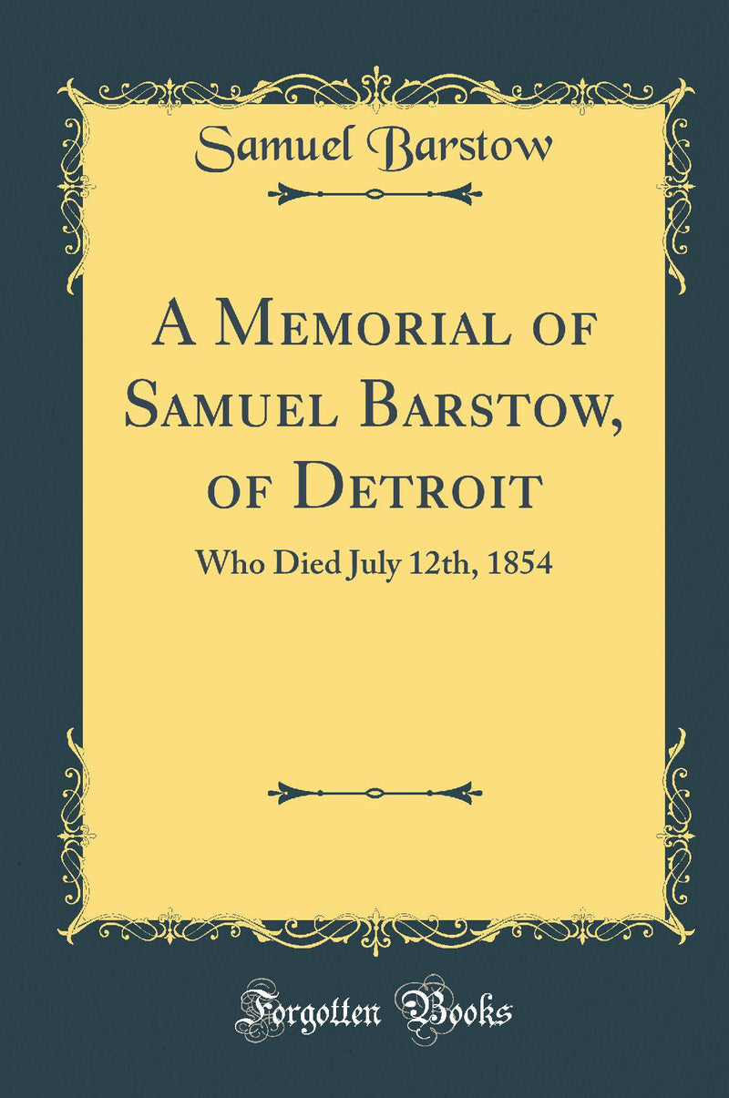A Memorial of Samuel Barstow, of Detroit: Who Died July 12th, 1854 (Classic Reprint)