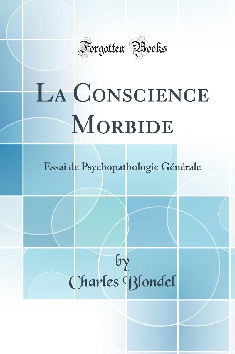 La Conscience Morbide: Essai de Psychopathologie G?n?rale (Classic Reprint)