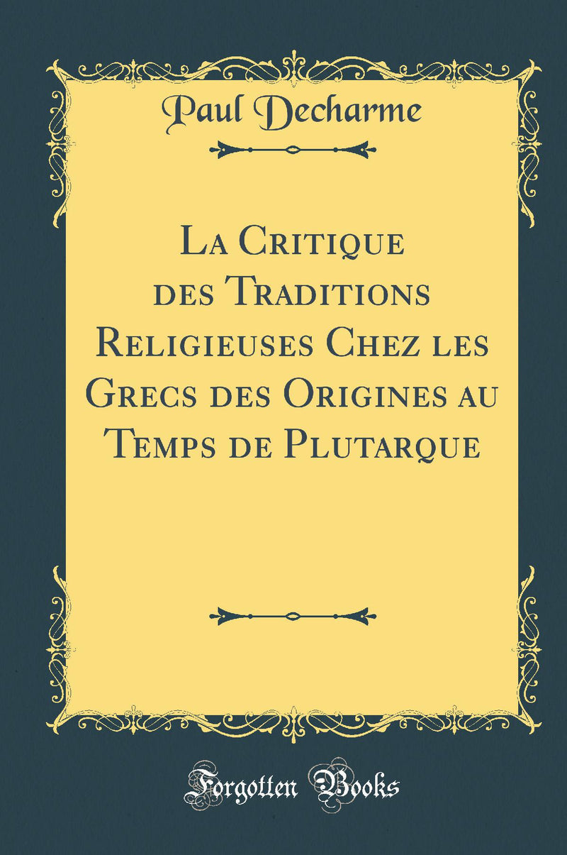 La Critique des Traditions Religieuses Chez les Grecs des Origines au Temps de Plutarque (Classic Reprint)