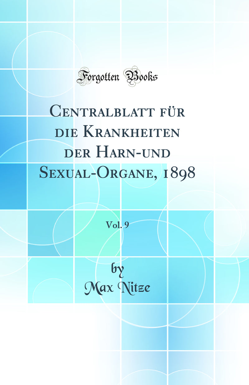 Centralblatt für die Krankheiten der Harn-und Sexual-Organe, 1898, Vol. 9 (Classic Reprint)