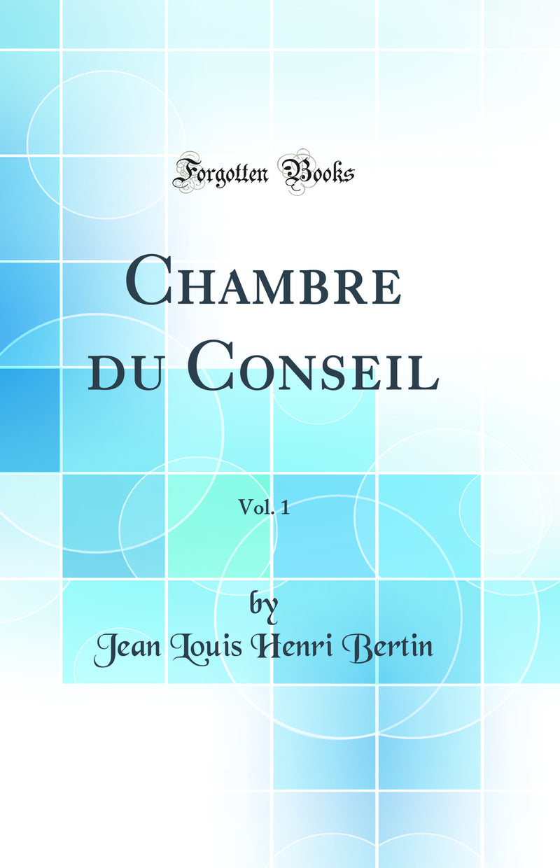 Chambre du Conseil, Vol. 1 (Classic Reprint)