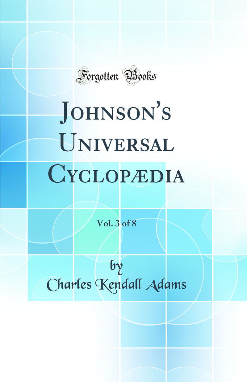 Johnson's Universal Cyclopædia, Vol. 3 of 8 (Classic Reprint)