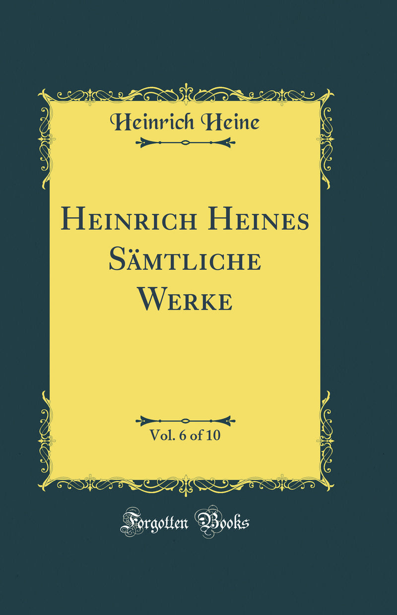 Heinrich Heines Sämtliche Werke, Vol. 6 of 10 (Classic Reprint)