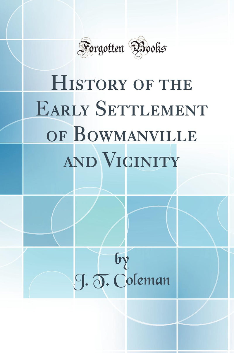 History of the Early Settlement of Bowmanville and Vicinity (Classic Reprint)