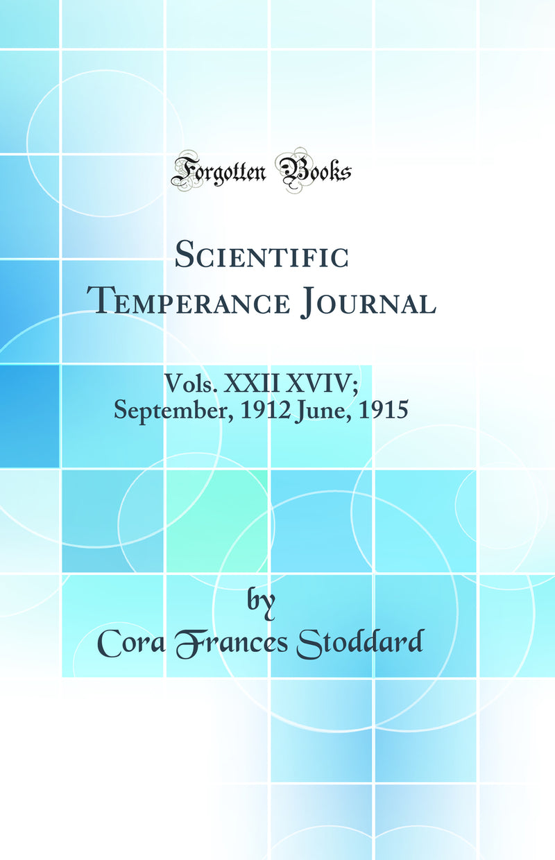 Scientific Temperance Journal: Vols. XXII XVIV; September, 1912 June, 1915 (Classic Reprint)