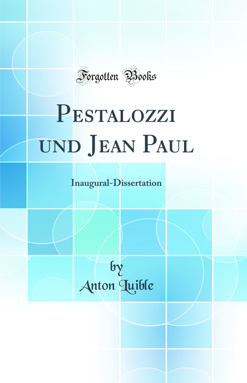 Pestalozzi und Jean Paul: Inaugural-Dissertation (Classic Reprint)