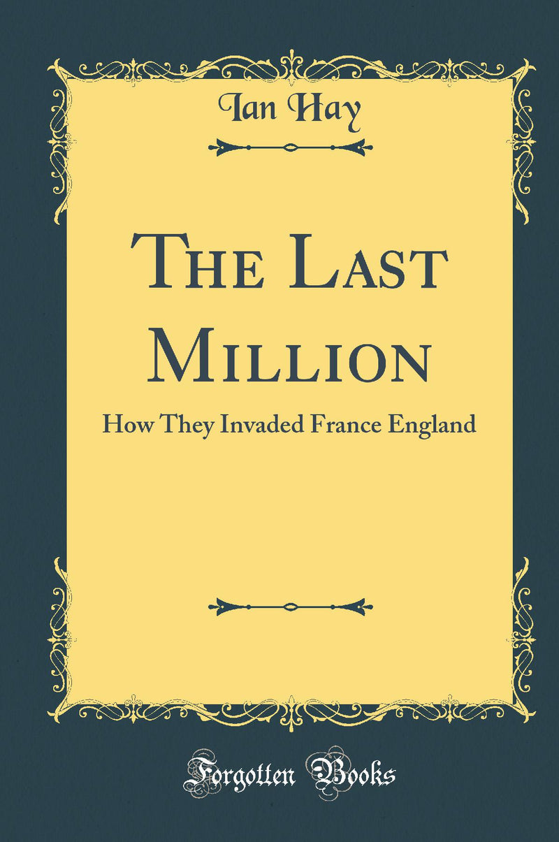 The Last Million: How They Invaded France England (Classic Reprint)