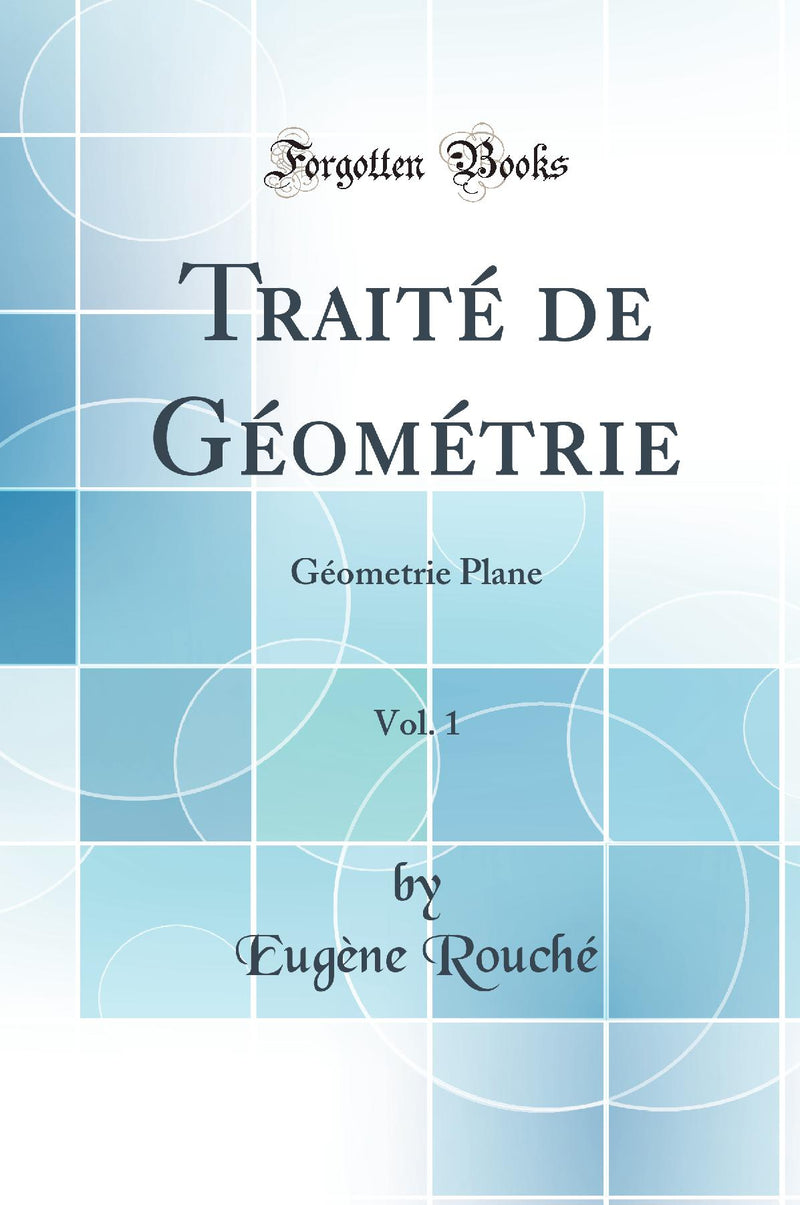 Traité de Géométrie, Vol. 1: Géométrie Plane (Classic Reprint)