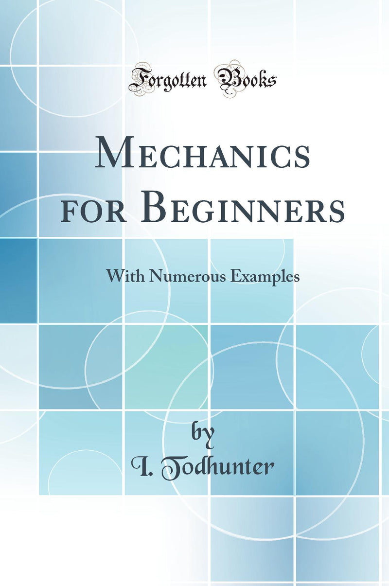 Mechanics for Beginners: With Numerous Examples (Classic Reprint)
