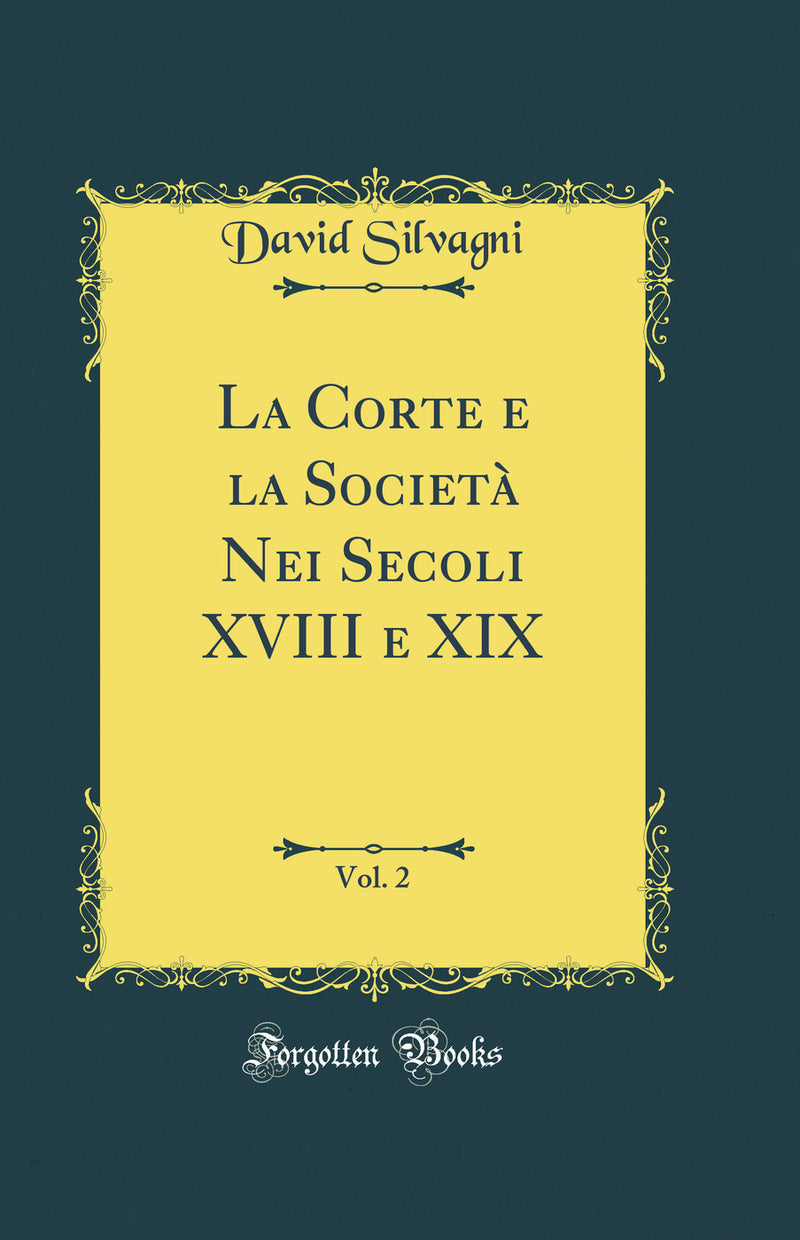 La Corte e la Società Nei Secoli XVIII e XIX, Vol. 2 (Classic Reprint)
