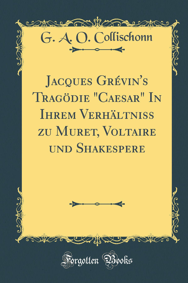 Jacques Grévin's Tragödie "Caesar" In Ihrem Verhältniss zu Muret, Voltaire und Shakespere (Classic Reprint)