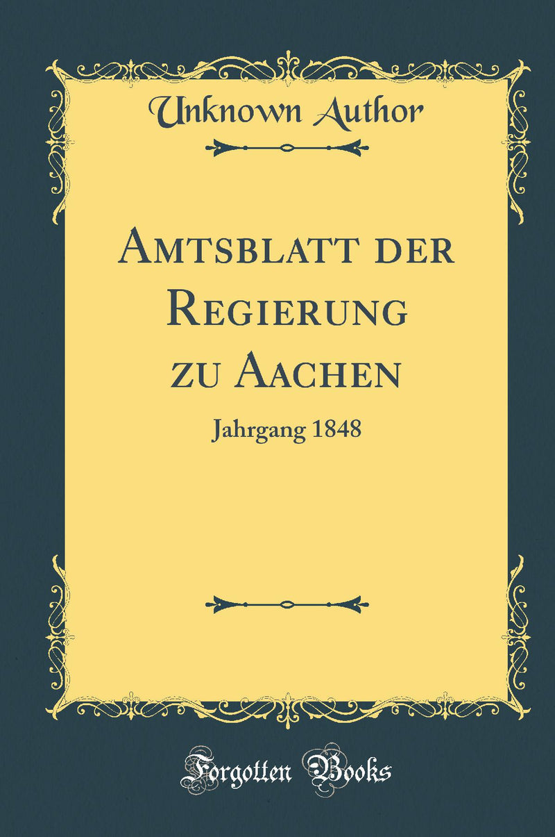 Amtsblatt der Regierung zu Aachen: Jahrgang 1848 (Classic Reprint)
