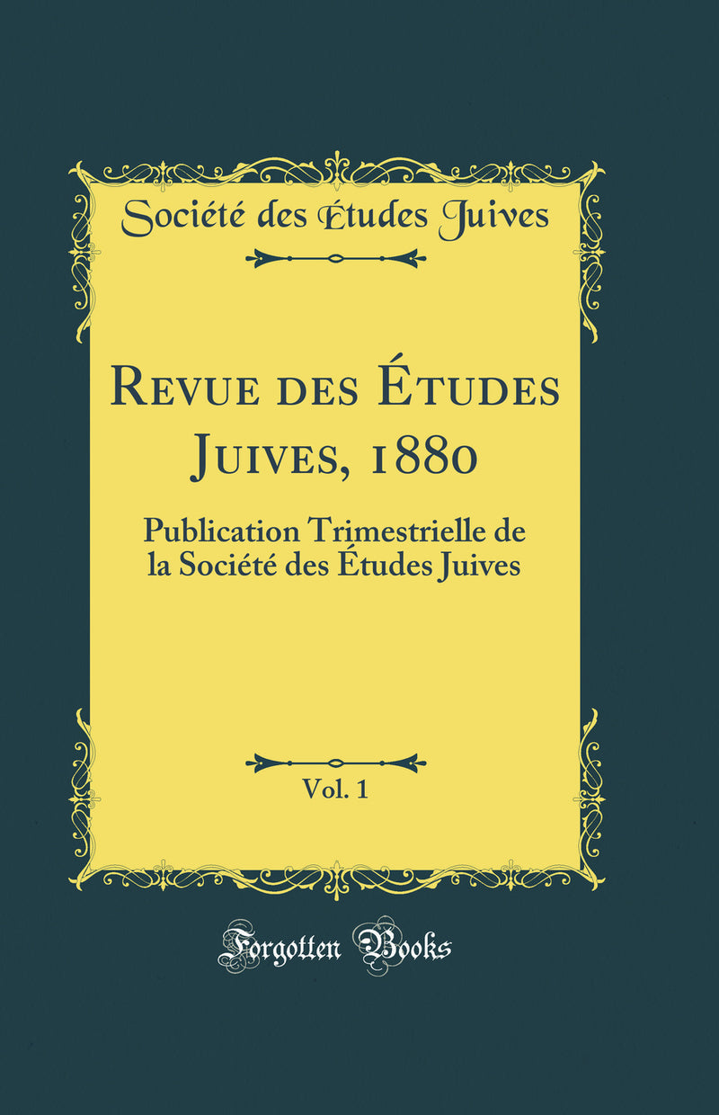 Revue des Études Juives, 1880, Vol. 1: Publication Trimestrielle de la Société des Études Juives (Classic Reprint)