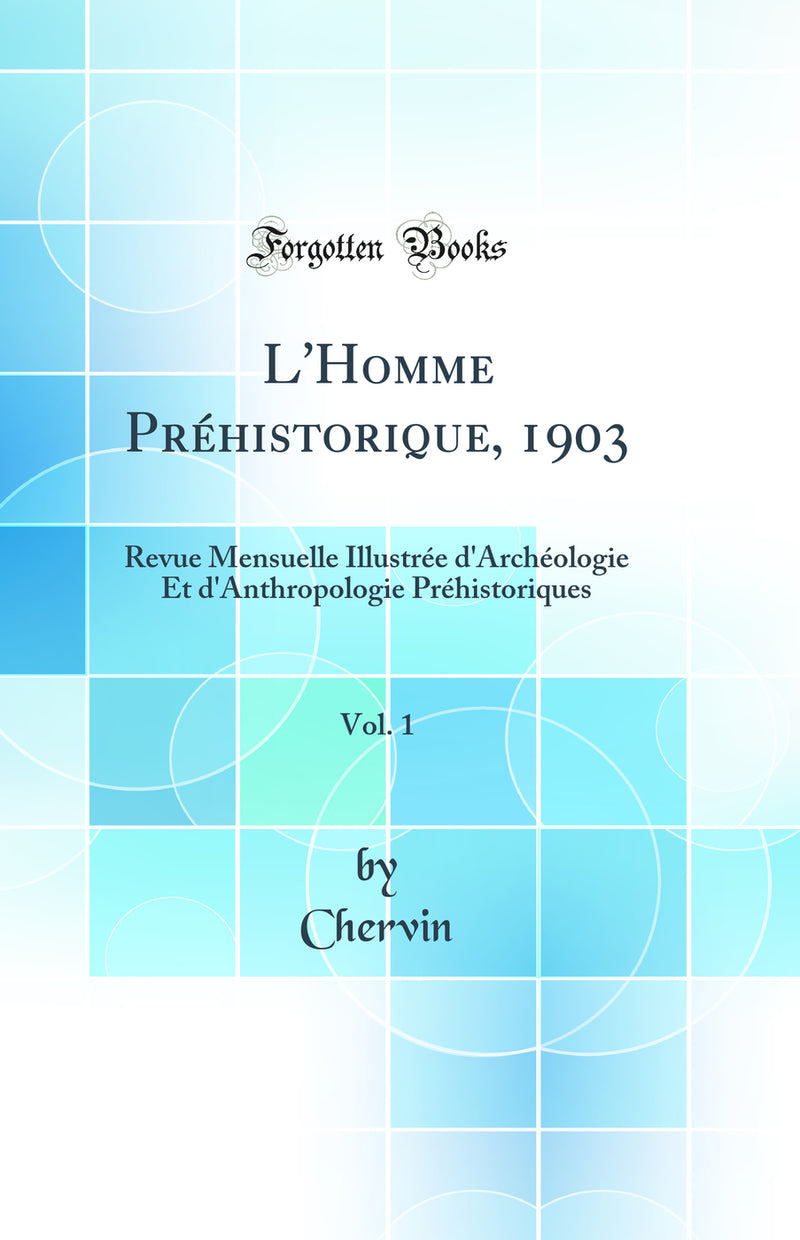 L'Homme Préhistorique, 1903, Vol. 1: Revue Mensuelle Illustrée d'Archéologie Et d'Anthropologie Préhistoriques (Classic Reprint)