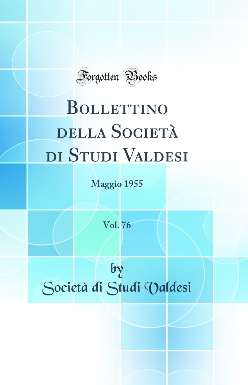 Bollettino della Società di Studi Valdesi, Vol. 76: Maggio 1955 (Classic Reprint)