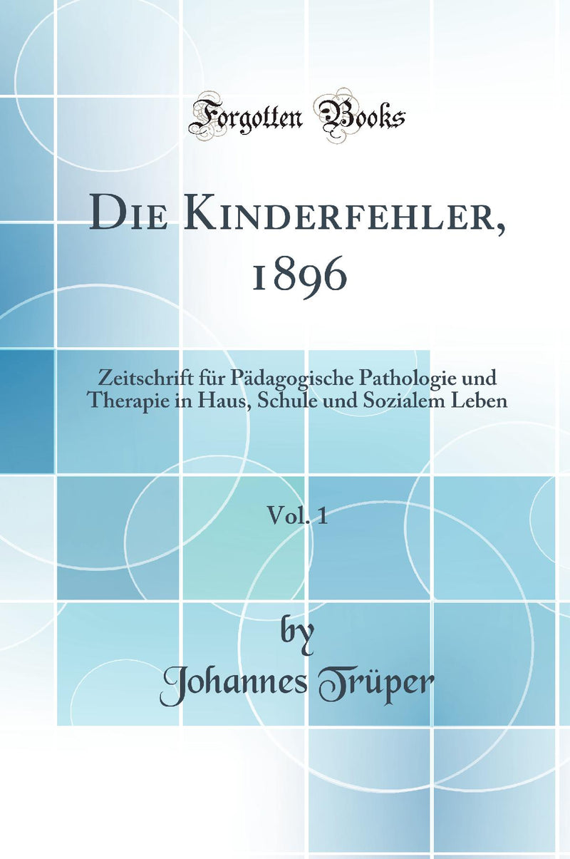 Die Kinderfehler, 1896, Vol. 1: Zeitschrift für Pädagogische Pathologie und Therapie in Haus, Schule und Sozialem Leben (Classic Reprint)