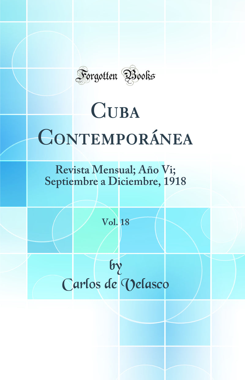 Cuba Contemporánea, Vol. 18: Revista Mensual; Año Vi; Septiembre a Diciembre, 1918 (Classic Reprint)