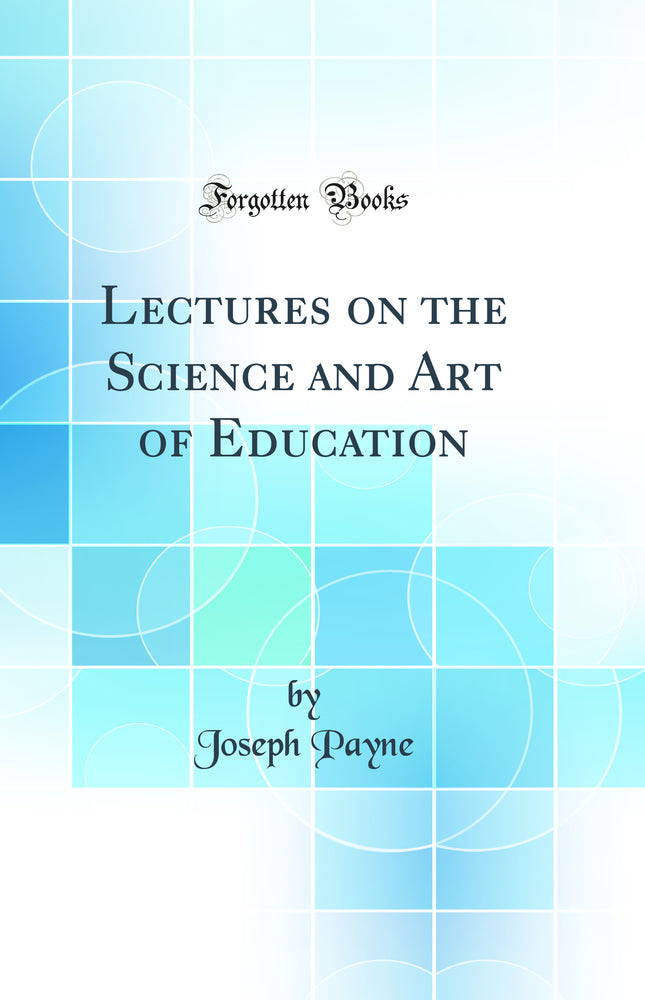 Lectures on the Science and Art of Education (Classic Reprint)