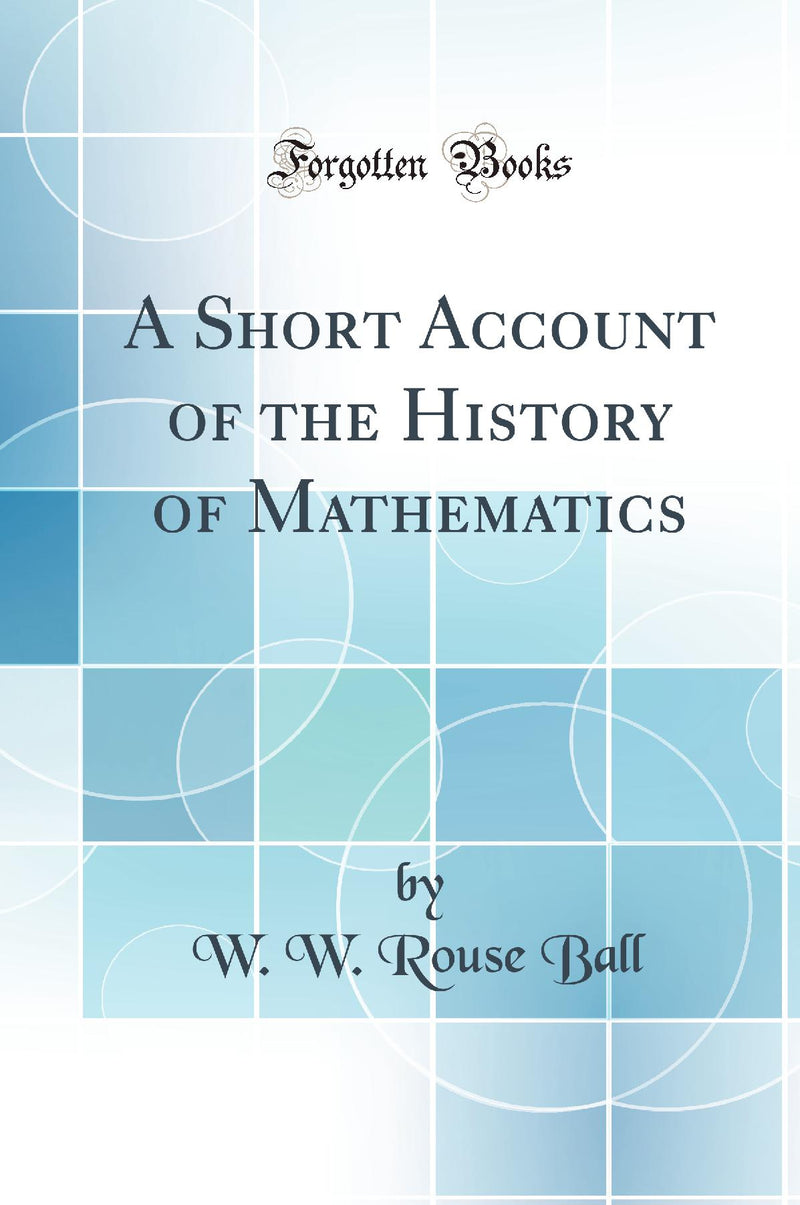 A Short Account of the History of Mathematics (Classic Reprint)