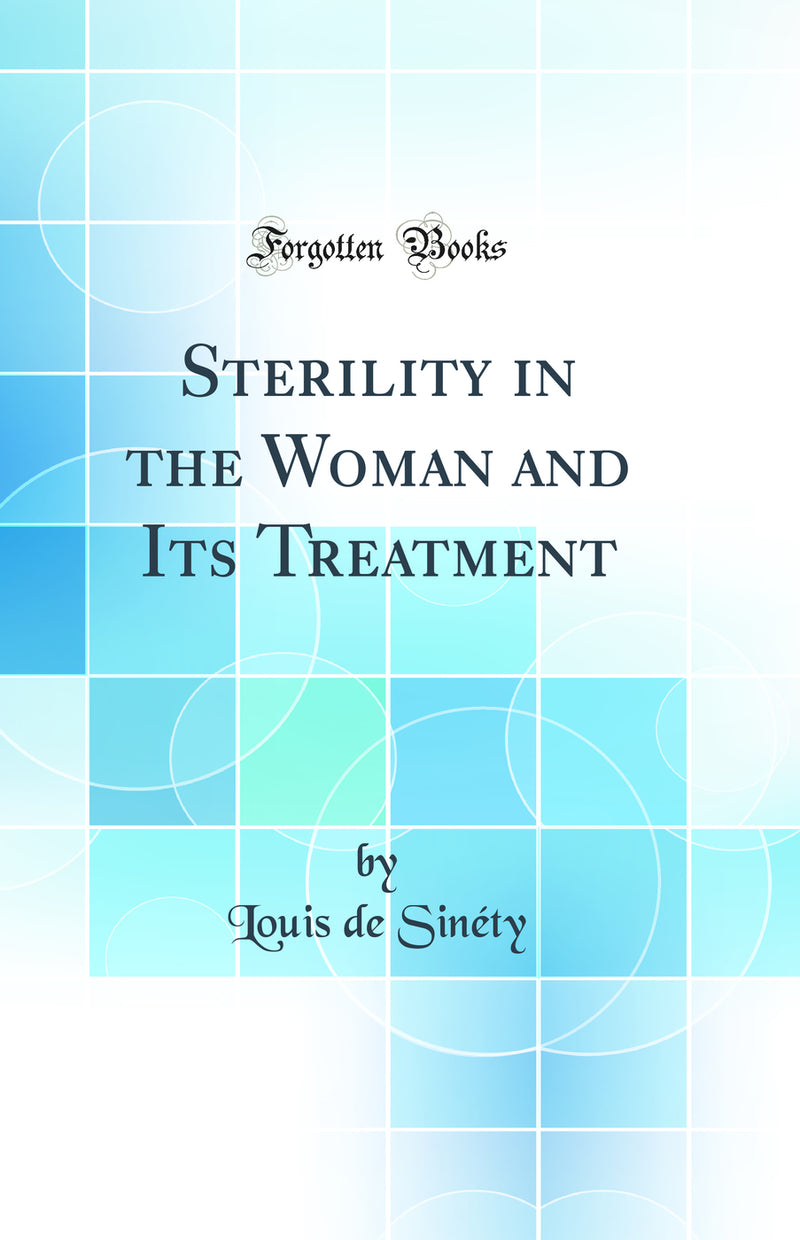 Sterility in the Woman and Its Treatment (Classic Reprint)