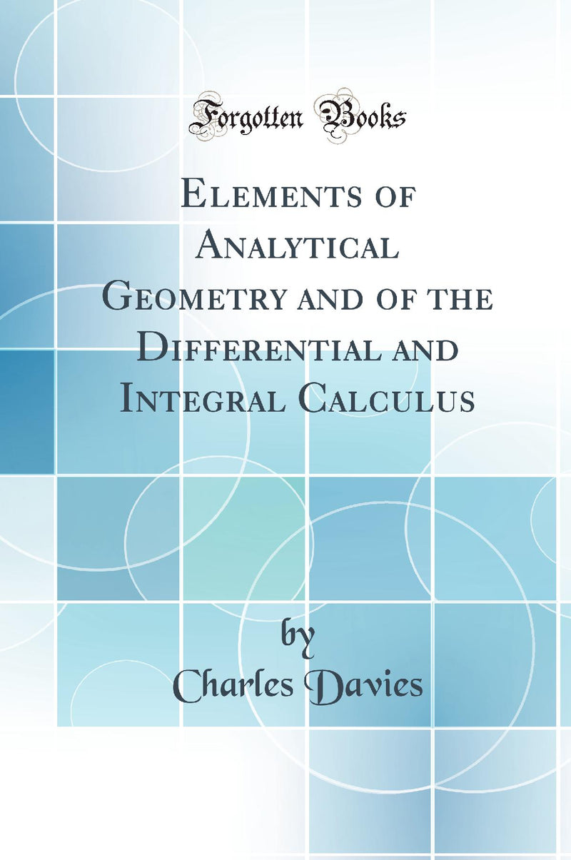 Elements of Analytical Geometry and of the Differential and Integral Calculus (Classic Reprint)