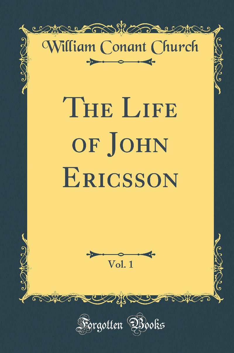 The Life of John Ericsson, Vol. 1 (Classic Reprint)
