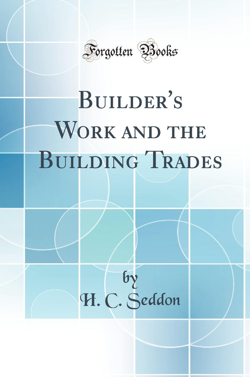 Builder's Work and the Building Trades (Classic Reprint)