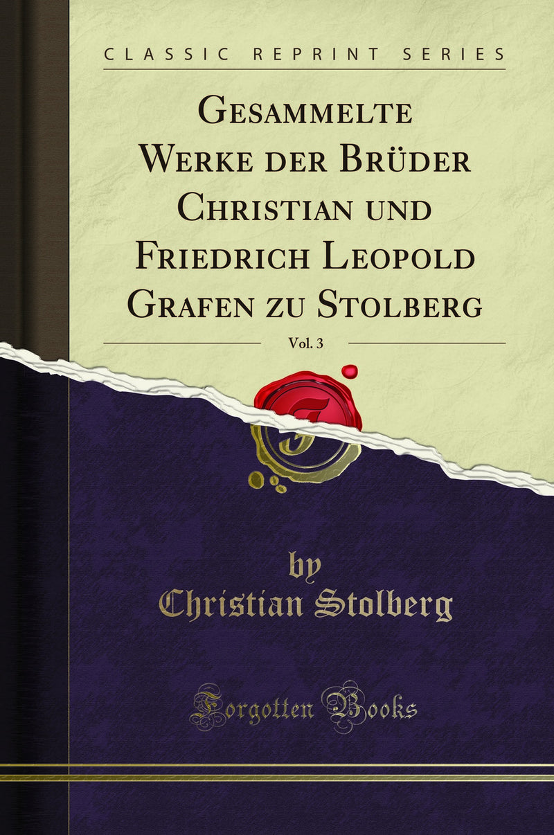 Gesammelte Werke der Br?der Christian und Friedrich Leopold Grafen zu Stolberg, Vol. 3 (Classic Reprint)