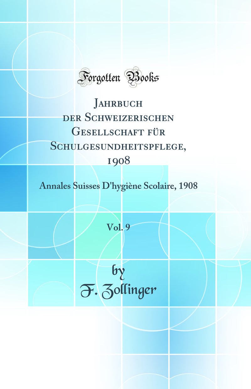 Jahrbuch der Schweizerischen Gesellschaft für Schulgesundheitspflege, 1908, Vol. 9: Annales Suisses D'hygiène Scolaire, 1908 (Classic Reprint)
