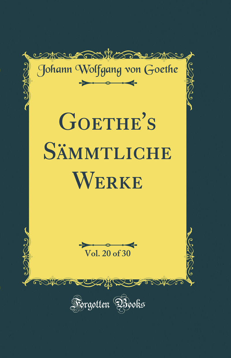 Goethe's Sämmtliche Werke, Vol. 20 of 30 (Classic Reprint)