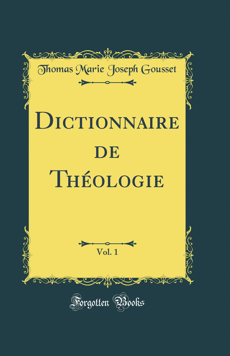 Dictionnaire de Théologie, Vol. 1 (Classic Reprint)