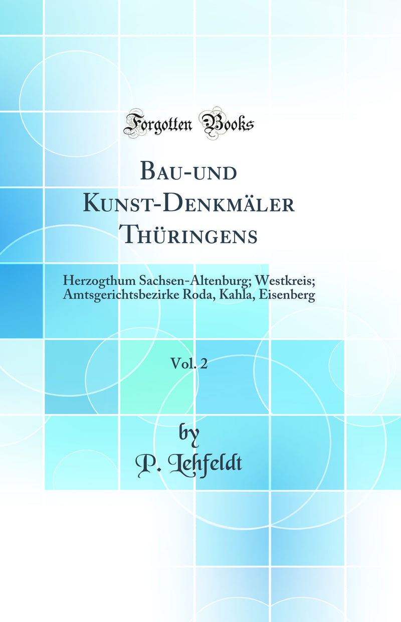 Bau-und Kunst-Denkmäler Thüringens, Vol. 2: Herzogthum Sachsen-Altenburg; Westkreis; Amtsgerichtsbezirke Roda, Kahla, Eisenberg (Classic Reprint)
