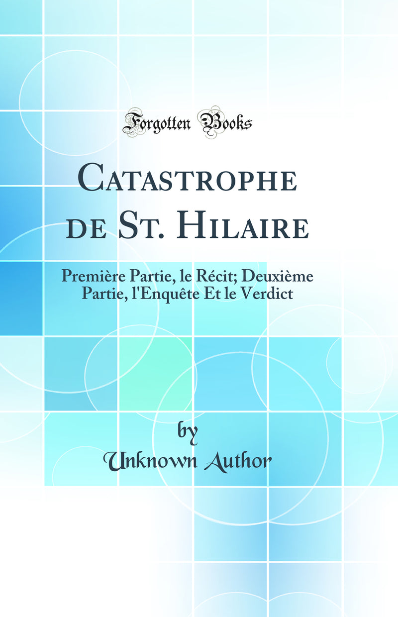 Catastrophe de St. Hilaire: Première Partie, le Récit; Deuxième Partie, l'Enquête Et le Verdict (Classic Reprint)