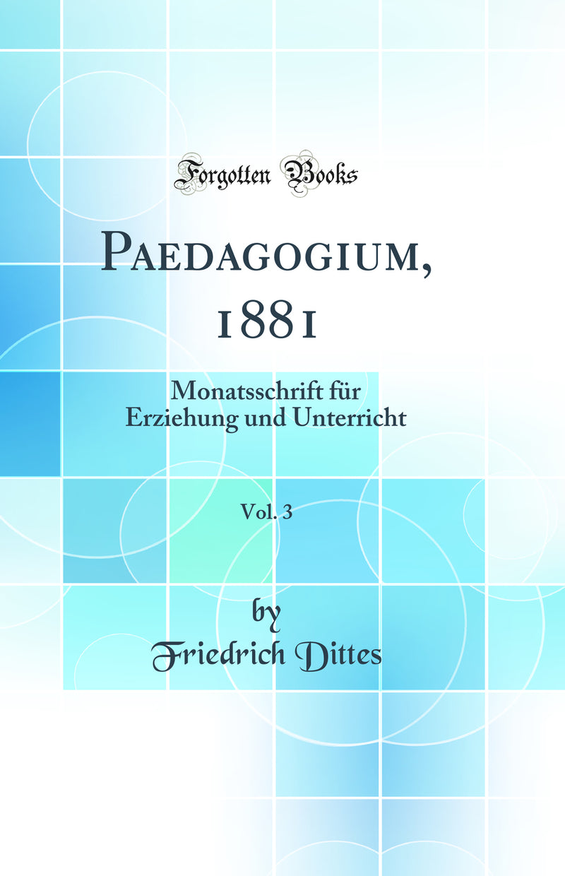 Paedagogium, 1881, Vol. 3: Monatsschrift für Erziehung und Unterricht (Classic Reprint)